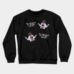 Be Cool Don't be all like, uncool. iconic Luann de Lesseps moment Crewneck Sweatshirt